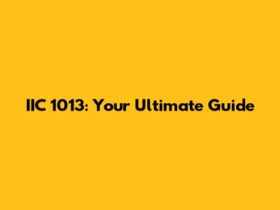 IIC 1013: Your Ultimate Guide