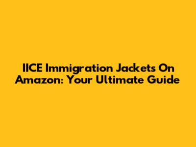 IICE Immigration Jackets On Amazon: Your Ultimate Guide