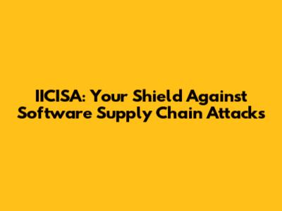 IICISA: Your Shield Against Software Supply Chain Attacks
