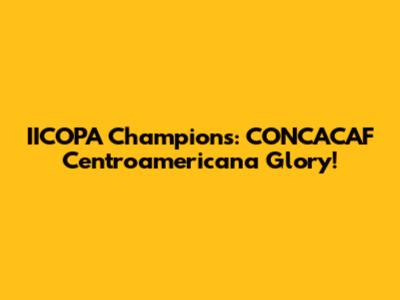 IICOPA Champions: CONCACAF Centroamericana Glory!