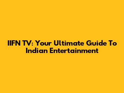 IIFN TV: Your Ultimate Guide To Indian Entertainment
