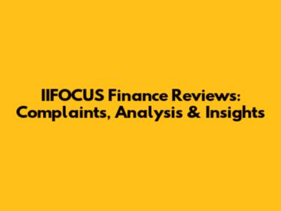 IIFOCUS Finance Reviews: Complaints, Analysis & Insights
