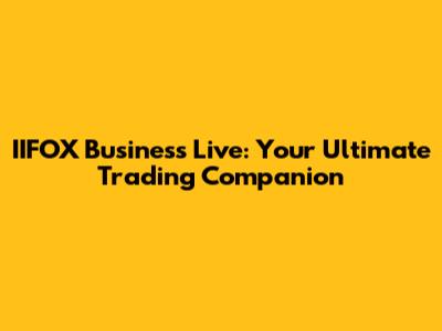 IIFOX Business Live: Your Ultimate Trading Companion