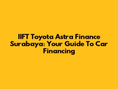 IIFT Toyota Astra Finance Surabaya: Your Guide To Car Financing