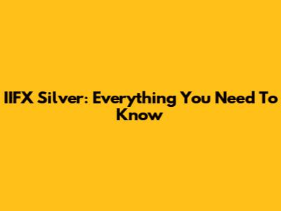 IIFX Silver: Everything You Need To Know