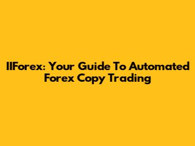 IIForex: Your Guide To Automated Forex Copy Trading