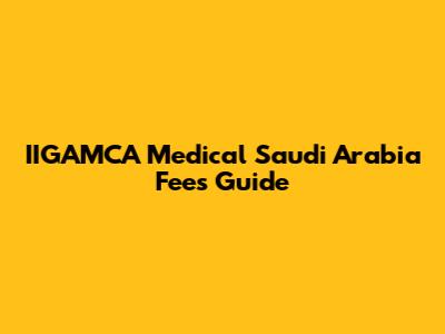 IIGAMCA Medical Saudi Arabia Fees Guide