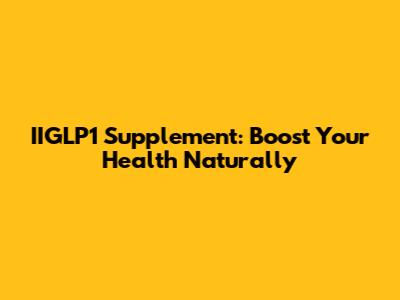 IIGLP1 Supplement: Boost Your Health Naturally