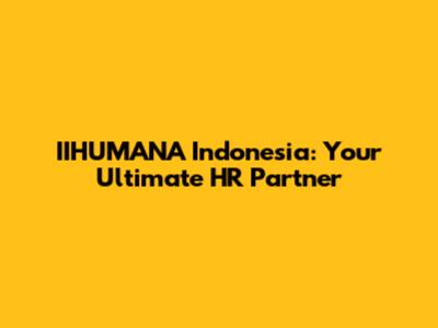IIHUMANA Indonesia: Your Ultimate HR Partner