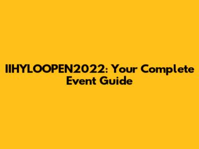 IIHYLOOPEN2022: Your Complete Event Guide