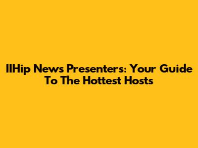 IIHip News Presenters: Your Guide To The Hottest Hosts
