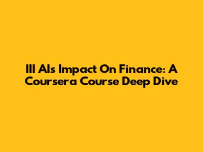 III AI's Impact On Finance: A Coursera Course Deep Dive