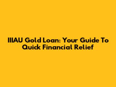 IIIAU Gold Loan: Your Guide To Quick Financial Relief