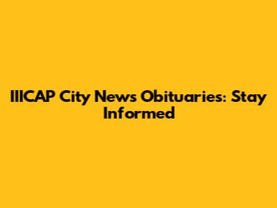 IIICAP City News Obituaries: Stay Informed