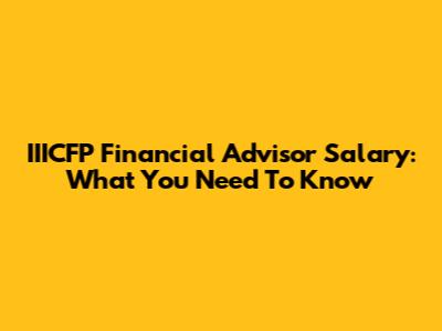 IIICFP Financial Advisor Salary: What You Need To Know