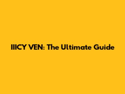 IIICY VEN: The Ultimate Guide