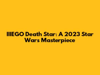 IIIEGO Death Star: A 2023 Star Wars Masterpiece