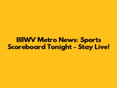 IIIIWV Metro News: Sports Scoreboard Tonight - Stay Live!