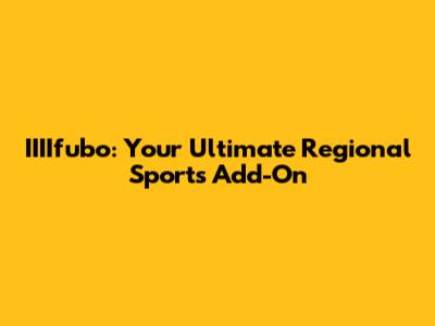 IIIIfubo: Your Ultimate Regional Sports Add-On