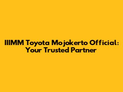 IIIMM Toyota Mojokerto Official: Your Trusted Partner