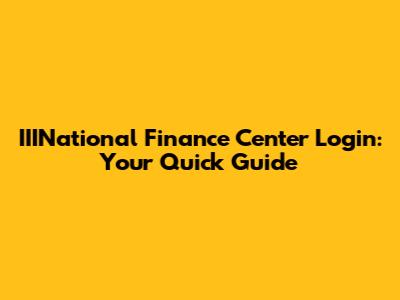 IIINational Finance Center Login: Your Quick Guide