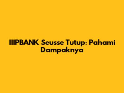 IIIPBANK Seusse Tutup: Pahami Dampaknya