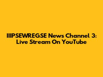IIIPSEWREGSE News Channel 3: Live Stream On YouTube