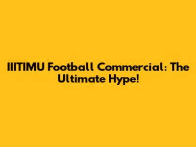 IIITIMU Football Commercial: The Ultimate Hype!