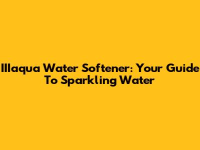 IIIaqua Water Softener: Your Guide To Sparkling Water