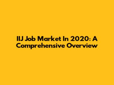 IIJ Job Market In 2020: A Comprehensive Overview
