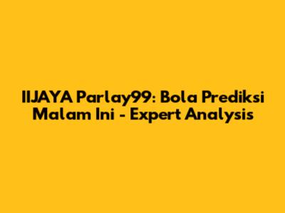 IIJAYA Parlay99: Bola Prediksi Malam Ini - Expert Analysis
