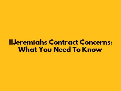 IIJeremiah's Contract Concerns: What You Need To Know