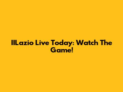 IILazio Live Today: Watch The Game!
