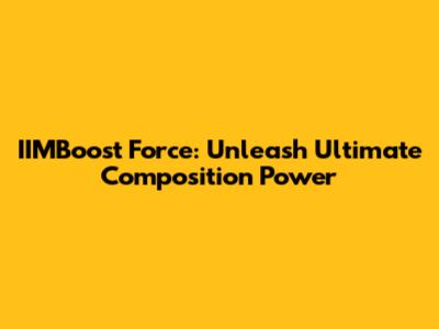 IIMBoost Force: Unleash Ultimate Composition Power