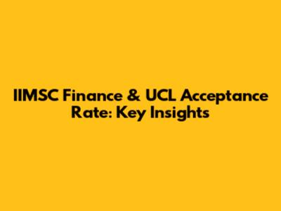IIMSC Finance & UCL Acceptance Rate: Key Insights