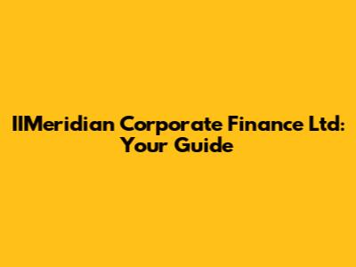 IIMeridian Corporate Finance Ltd: Your Guide
