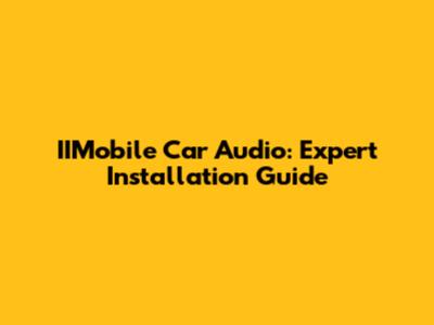 IIMobile Car Audio: Expert Installation Guide