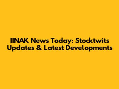 IINAK News Today: Stocktwits Updates & Latest Developments