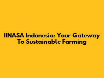 IINASA Indonesia: Your Gateway To Sustainable Farming