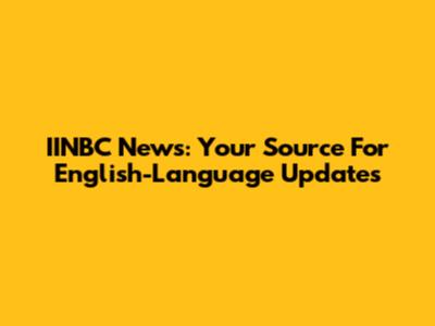IINBC News: Your Source For English-Language Updates