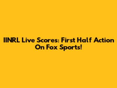 IINRL Live Scores: First Half Action On Fox Sports!