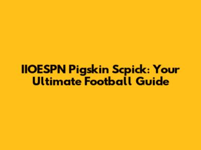 IIOESPN Pigskin Scpick: Your Ultimate Football Guide
