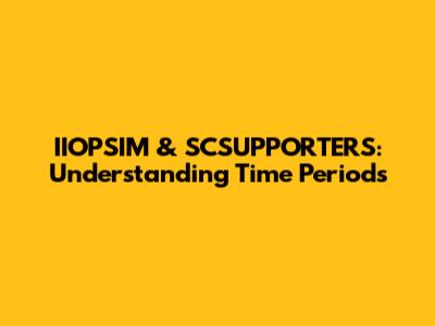 IIOPSIM & SCSUPPORTERS: Understanding Time Periods