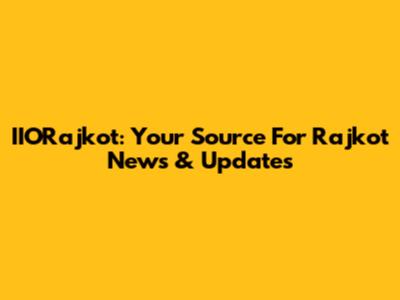 IIORajkot: Your Source For Rajkot News & Updates