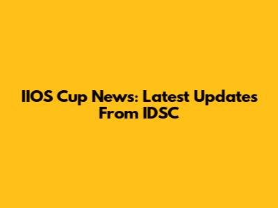 IIOS Cup News: Latest Updates From IDSC