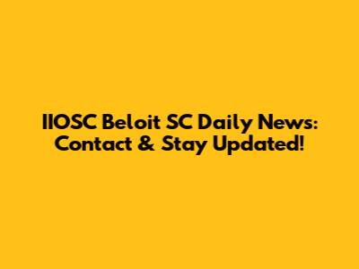 IIOSC Beloit SC Daily News: Contact & Stay Updated!