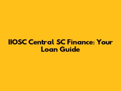IIOSC Central SC Finance: Your Loan Guide