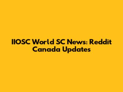 IIOSC World SC News: Reddit Canada Updates