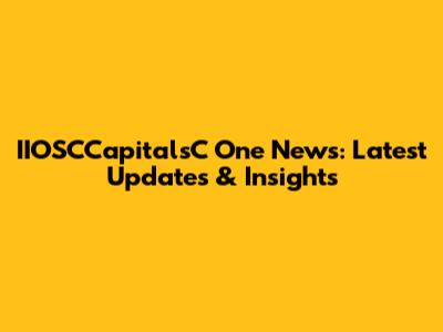 IIOSCCapitalsC One News: Latest Updates & Insights