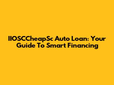 IIOSCCheapSc Auto Loan: Your Guide To Smart Financing
